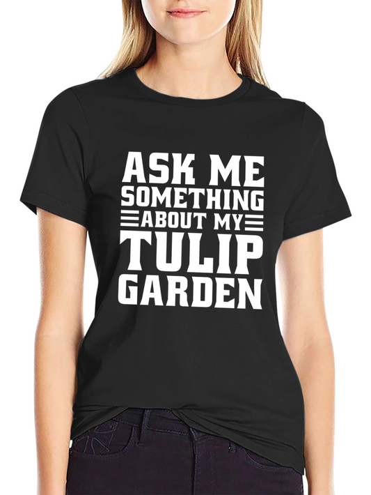 Ask Me About My Tulip Garden T-Shirt