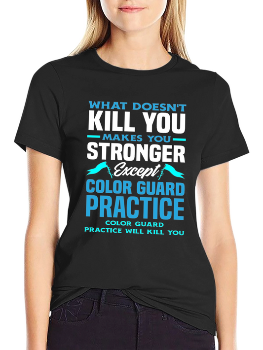 Color Guard Practice T-Shirt - What Doesnt Kill You
