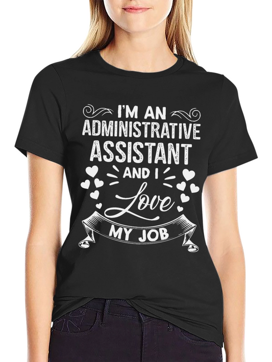 Im An Administrative Assistant T-Shirt - Love My Job