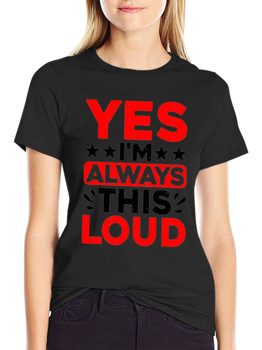 Yes Im Always This Loud Graphic T-Shirt