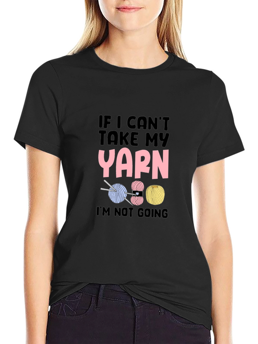 If I Cant Take My Yarn Funny Knitting T-Shirt