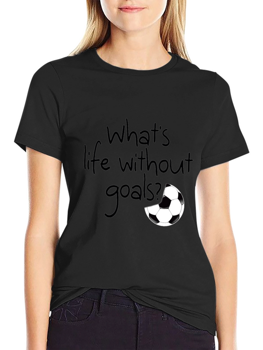Whats Life Without Goals? T-Shirt