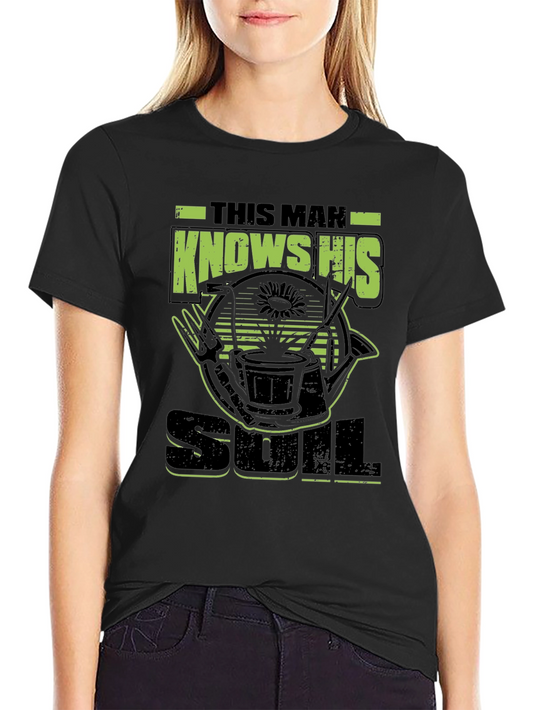Gardener Soul T-Shirt - This Man Knows His Soil