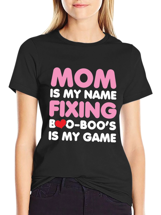 Mom is My Name T-Shirt - Fixing Boo-Boos is My Game