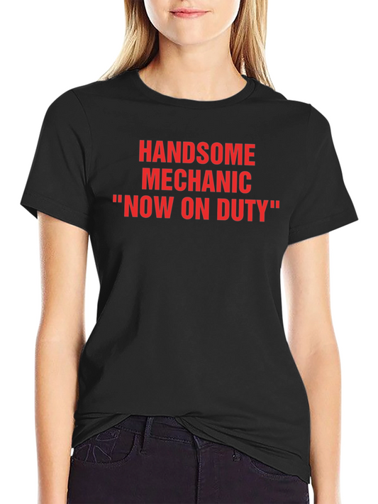 Handsome Mechanic T-Shirt - Now On Duty