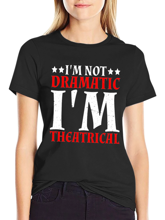 Im Not Dramatic Im Theatrical T-Shirt