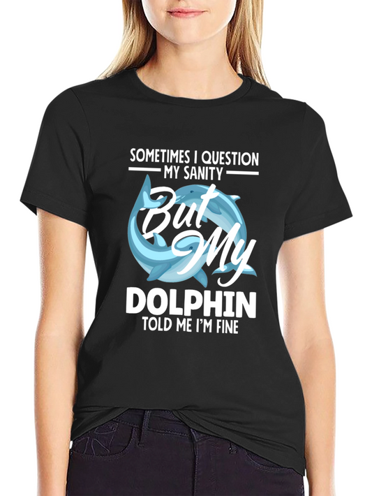 Funny Dolphin T-Shirt - My Sanity Told Me Im Fine