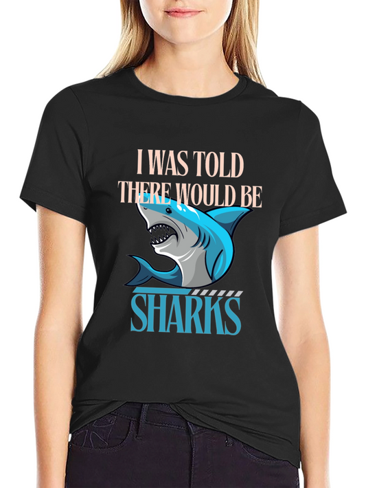 Shark Graphic T-Shirt - I Was Told There Would Be Sharks