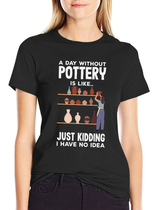 Pottery Lovers Tee - A Day Without Pottery T-Shirt