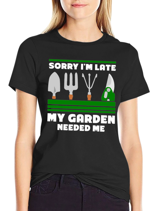 Sorry Im Late My Garden Needed Me Graphic Tee