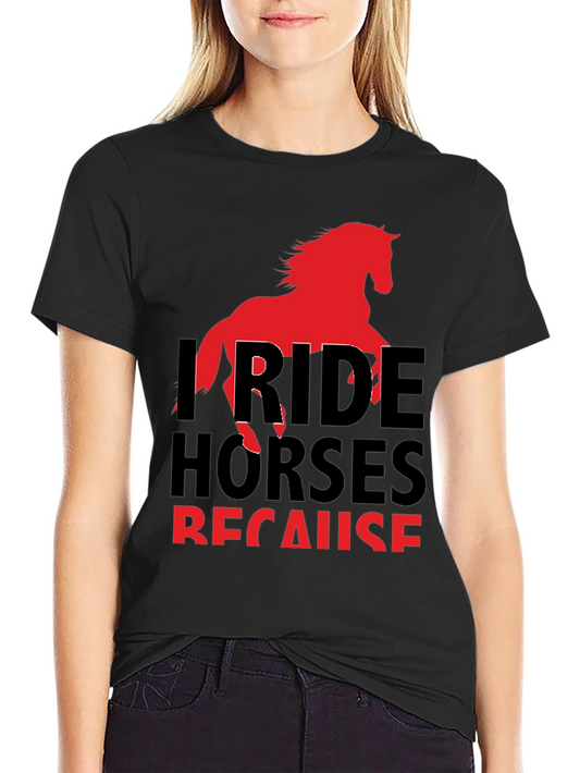 I Ride Horses Because T-Shirt