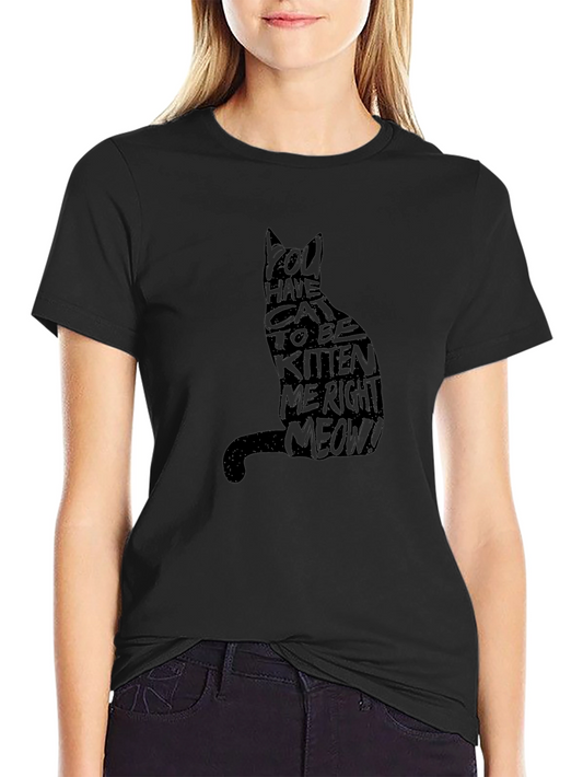 You Have Cat to be Kitten Me Right Meow Graphic Tee