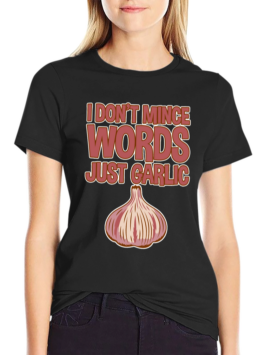 I Dont Mince Words Just Garlic - Funny T-Shirt