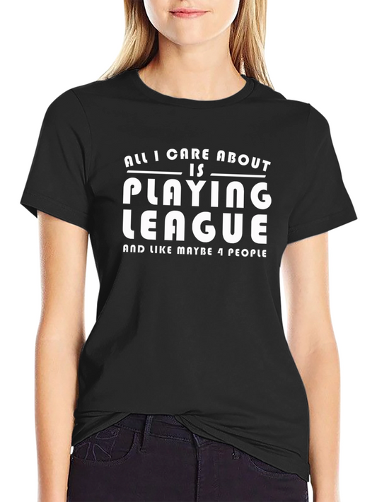 All I Care About is Playing League T-Shirt