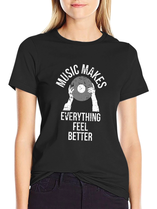 Music Makes Everything Better T-Shirt