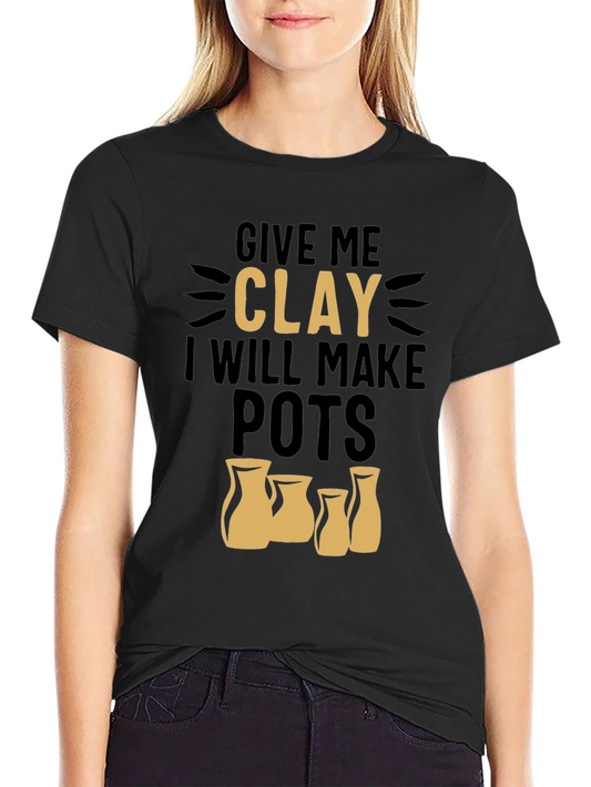 Give Me Clay T-Shirt - Pottery Lover