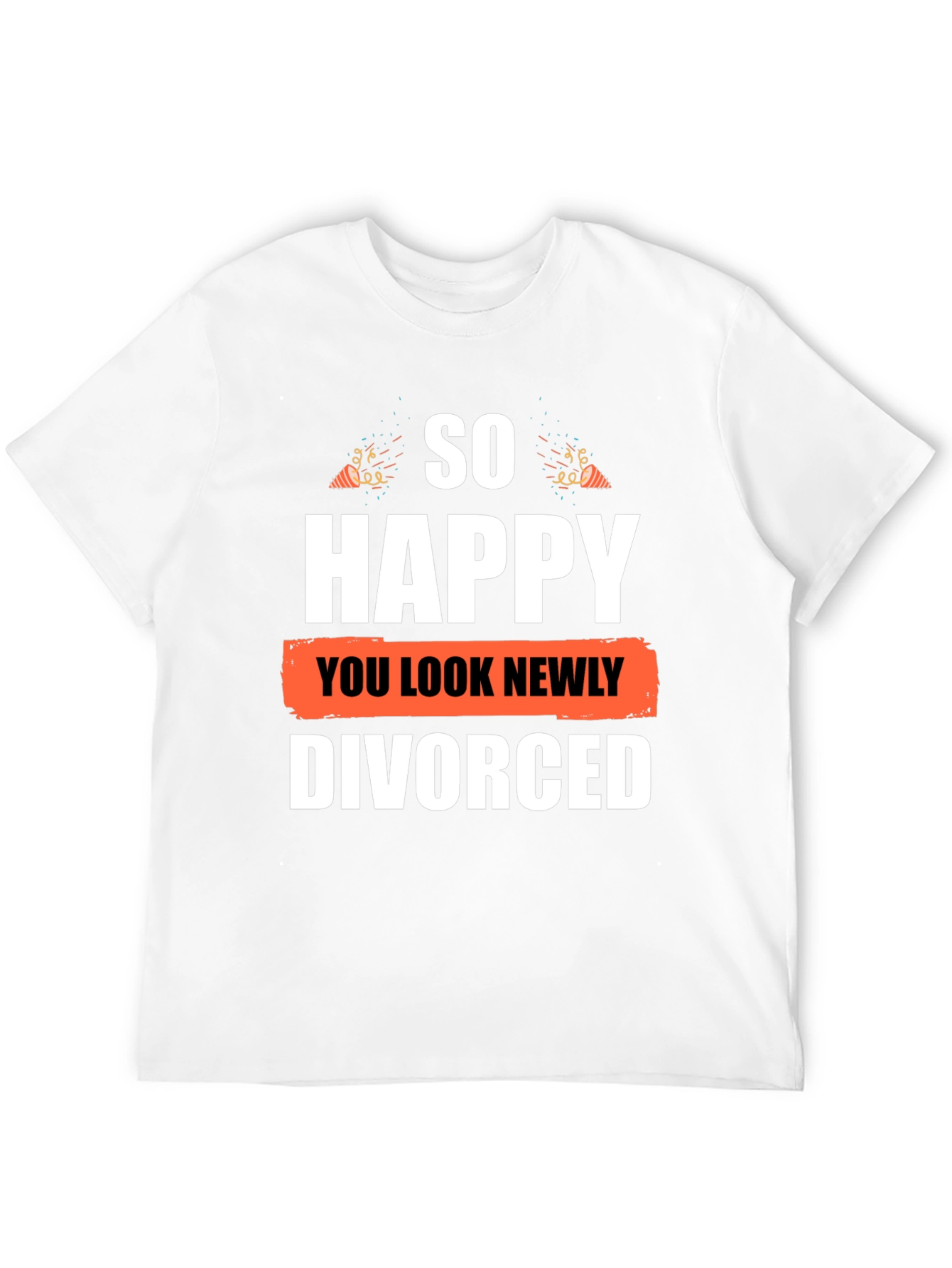 So Happy You Look Newly Divorced T-Shirt