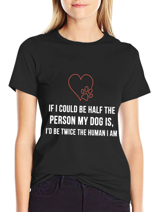 Dog Lover T-Shirt: Half the Person Twice the Human