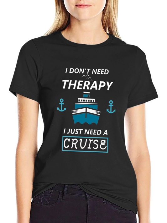 Cruise Therapy T-Shirt: I Dont Need Therapy I Need a Cruise