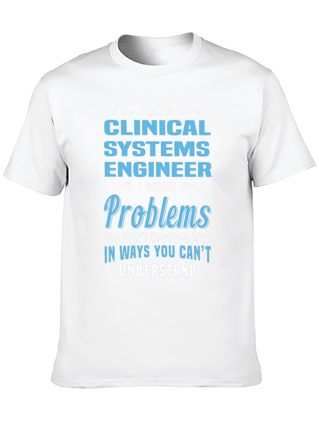 Clinical Systems Engineer T-Shirt - I Solve Problems