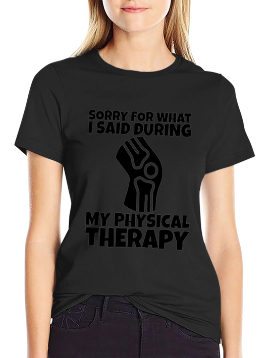 Funny Physical Therapy T-Shirt - Sorry For What I Said
