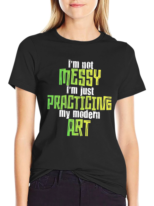 Im Not Messy Modern Art T-Shirt