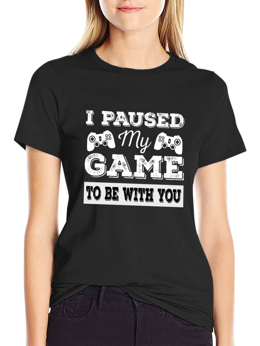 I Paused My Game T-Shirt - Gamer Gift