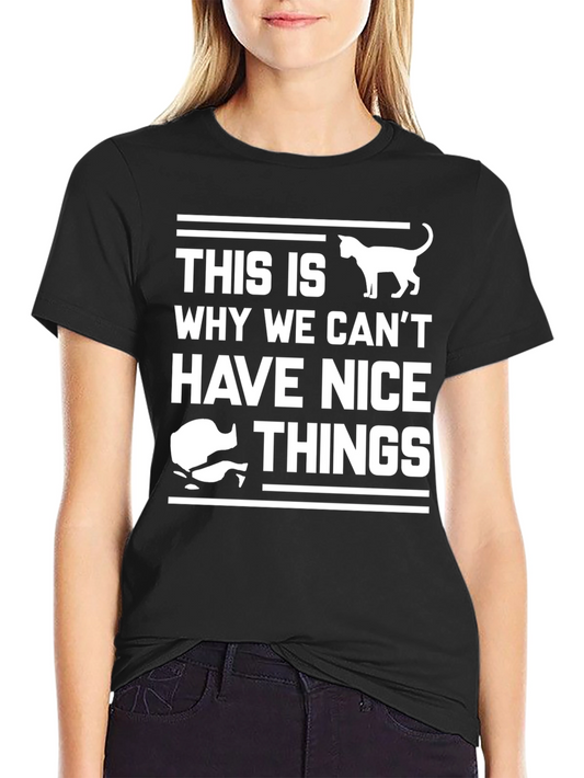 Cat Lover T-Shirt: This Is Why We Cant Have Nice Things
