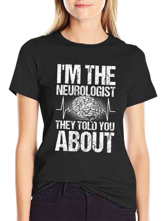 Im The Neurologist They Told You About T-Shirt