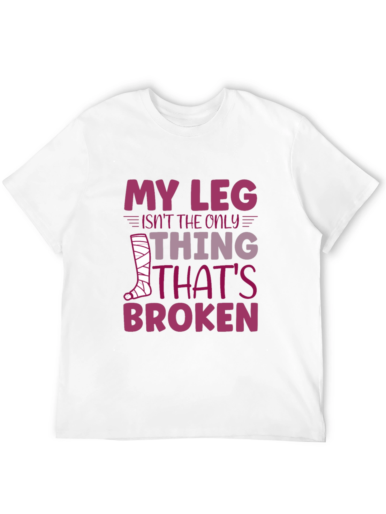 My Leg Isnt the Only Thing Broken T-Shirt