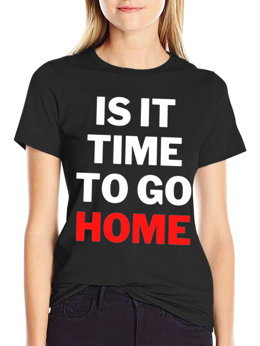 Is It Time To Go Home Black T-Shirt