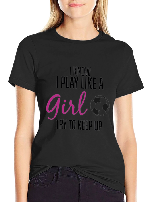 I Know I Play Like A Girl T-Shirt