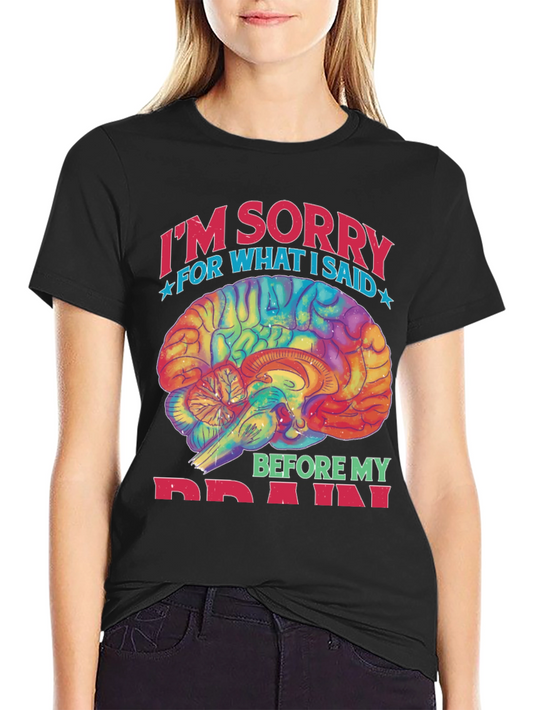Im Sorry For What I Said Before My Brain T-Shirt