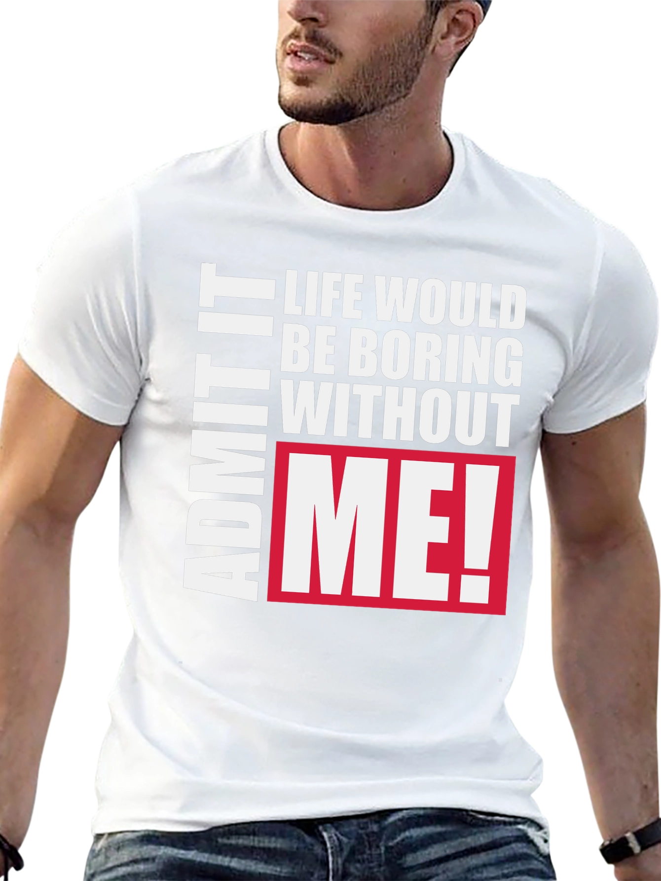 Funny Graphic Tee - Admit It Life Needs Me!
