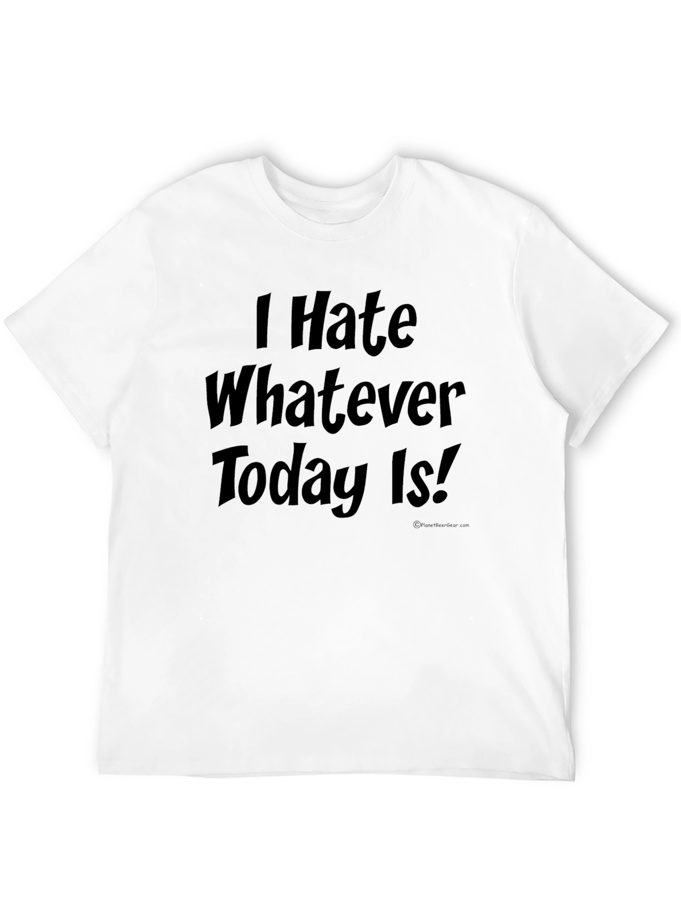 I Hate Whatever Today Is! Novelty T-Shirt