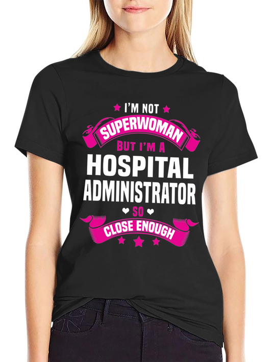 Hospital Administrator T-Shirt - Superwoman Close Enough