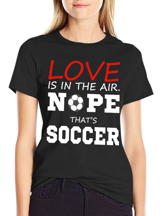Funny Soccer T-Shirt: Love is in the Air - Nope Thats Soccer!