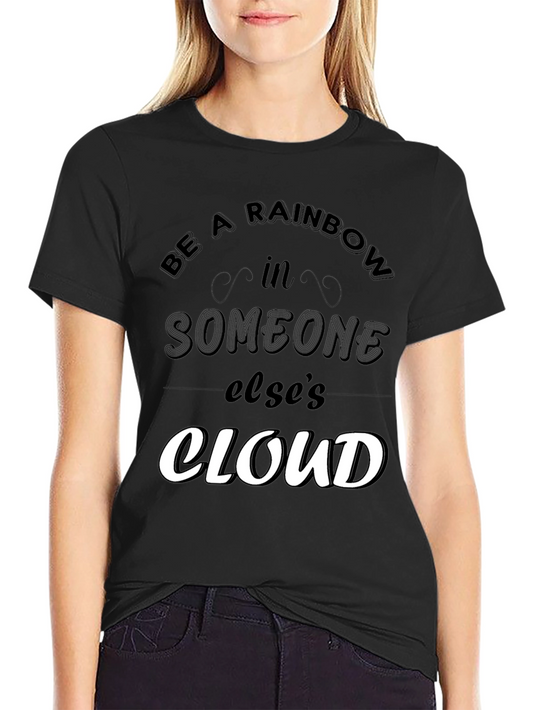 Be a Rainbow in Someone Elses Cloud T-Shirt