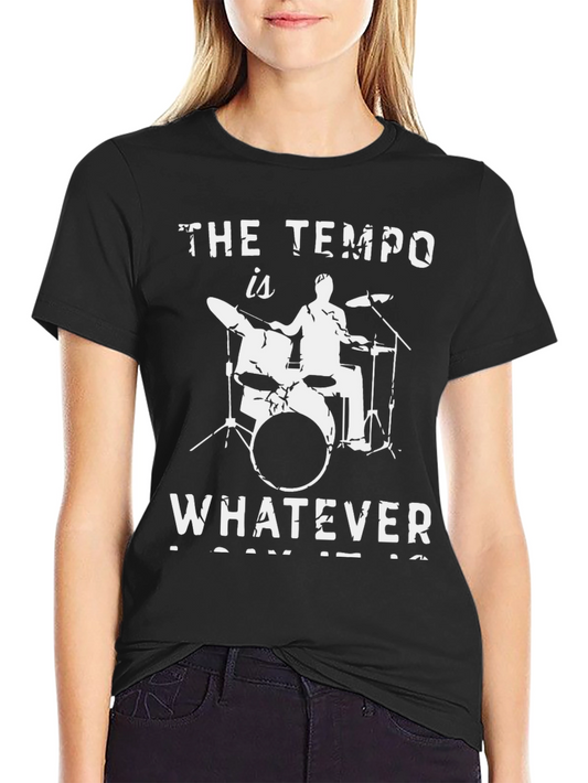 The Tempo is Whatever I Say It Is Drummer T-Shirt