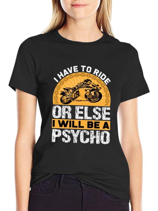 I Have To Ride T-Shirt - Motorcycle Lover Tee