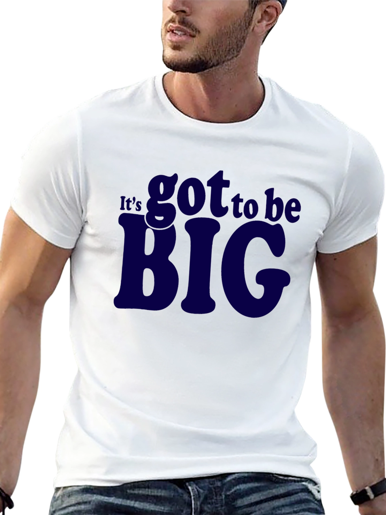 Its Got To Be Big T-Shirt