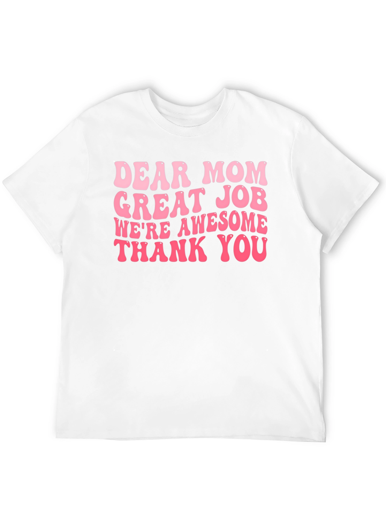 Dear Mom T-Shirt Great Job Awesome Gift!