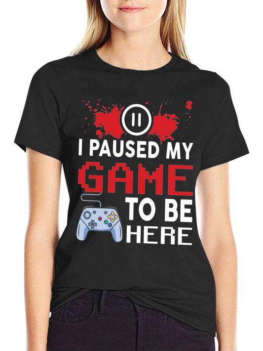 I Paused My Game to Be Here Gamer T-Shirt