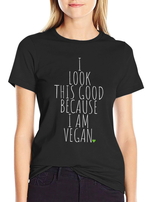 Vegan T-Shirt - I Look This Good Because I Am Vegan