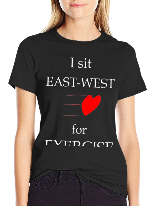 I sit EAST-WEST for EXERCISE T-shirt