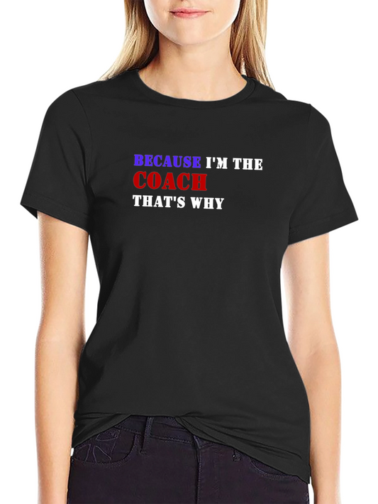 Because Im the Coach Thats Why T-Shirt