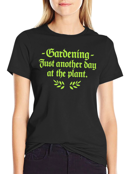 Gardening T-Shirt - Just Another Day at the Plant