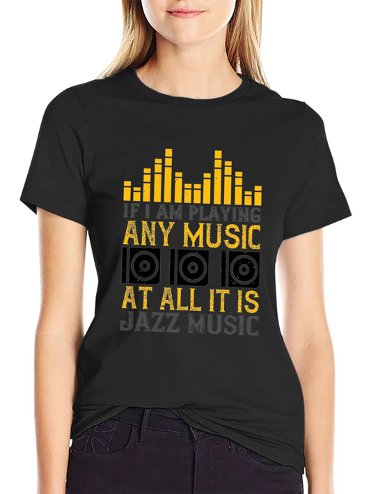 Jazz Music T-Shirt - If I am Playing Any Music at All