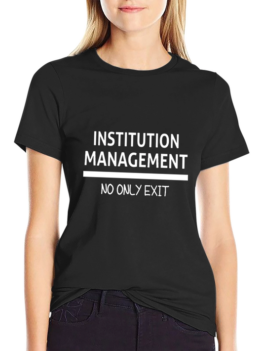 Institution Management T-Shirt - No Only Exit