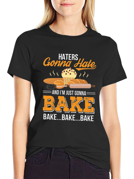 Haters Gonna Hate Bake T-Shirt